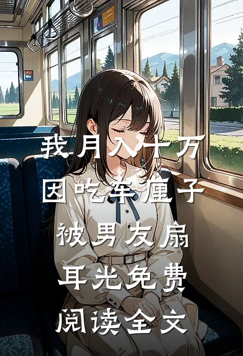 我月入十万，因吃车厘子被男友扇耳光免费阅读全文