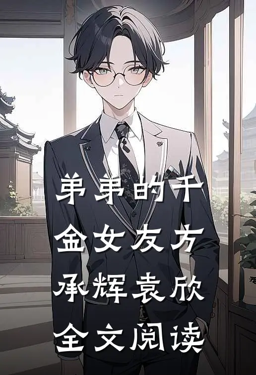 弟弟的千金女友方承辉袁欣全文阅读