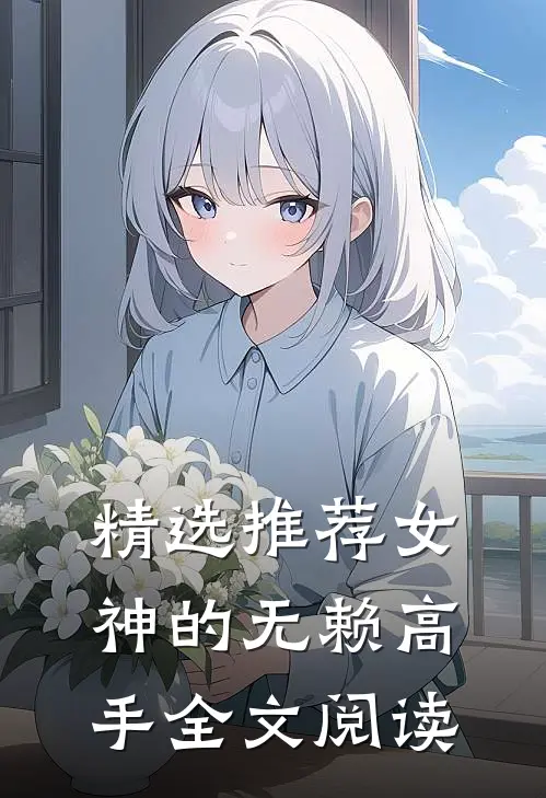 精选推荐女神的无赖高手全文阅读