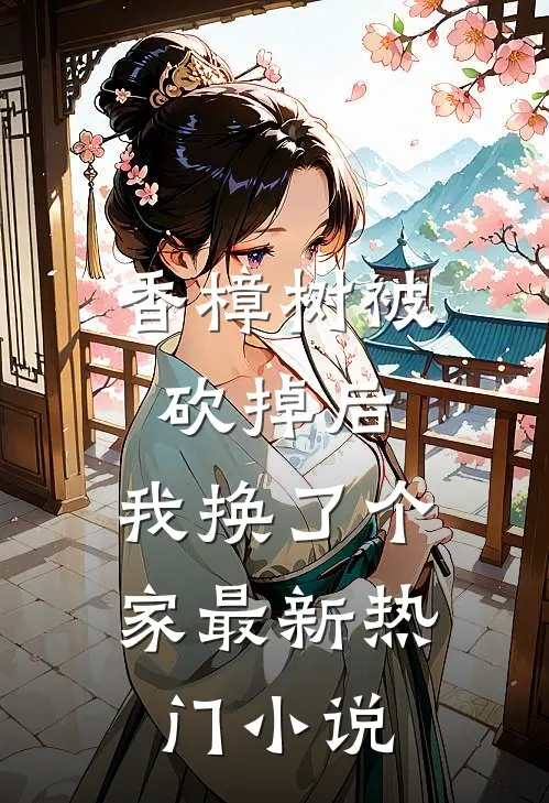 香樟树被砍掉后，我换了个家最新热门小说