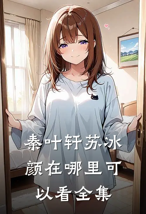 秦叶轩苏冰颜在哪里可以看全集