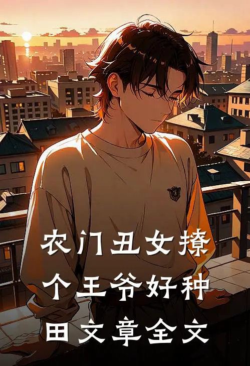 农门丑女撩个王爷好种田文章全文