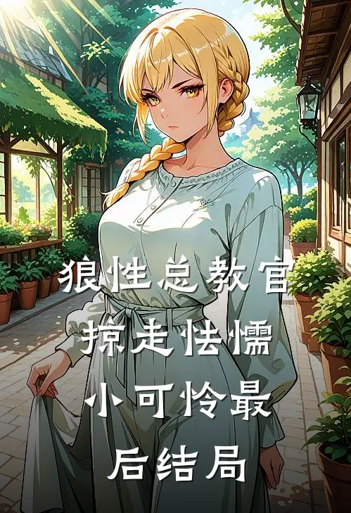 狼性总教官，掠走怯懦小可怜最后结局