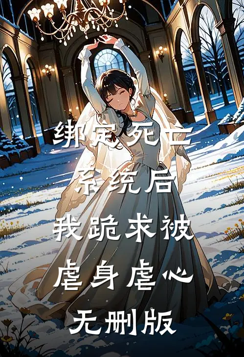 绑定死亡系统后，我跪求被虐身虐心无删版
