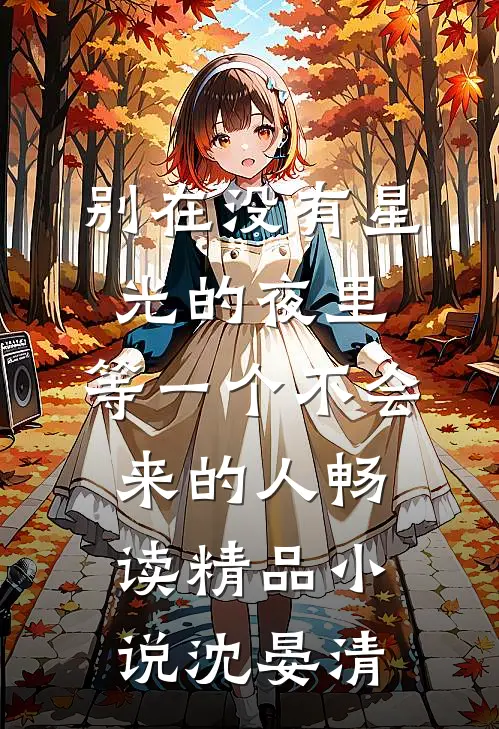 别在没有星光的夜里，等一个不会来的人畅读精品小说沈晏清