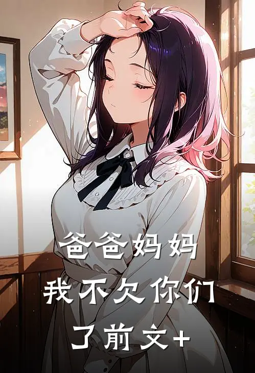 爸爸妈妈，我不欠你们了前文+
