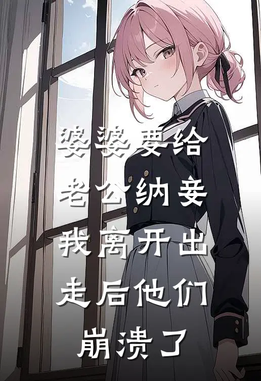 婆婆要给老公纳妾，我离开出走后他们崩溃了