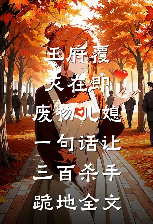 王府覆灭在即,废物儿媳一句话让三百杀手跪地全文阅读