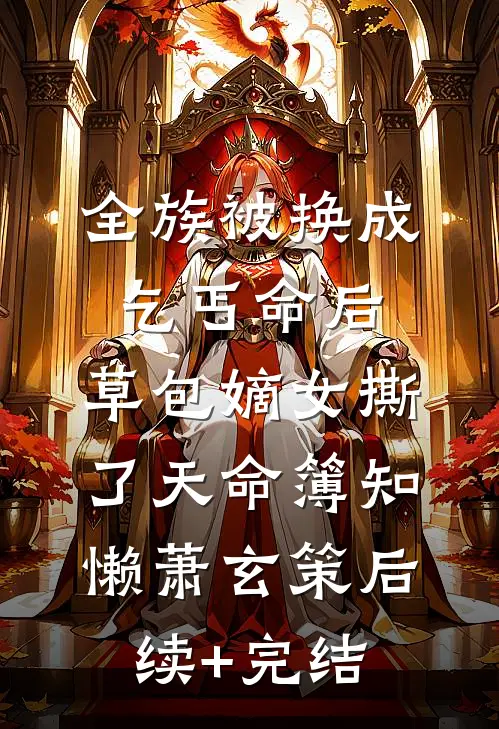全族被换成乞丐命后，草包嫡女撕了天命簿知懒萧玄策后续+完结