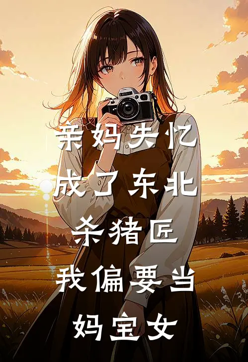 亲妈失忆成了东北杀猪匠，我偏要当妈宝女