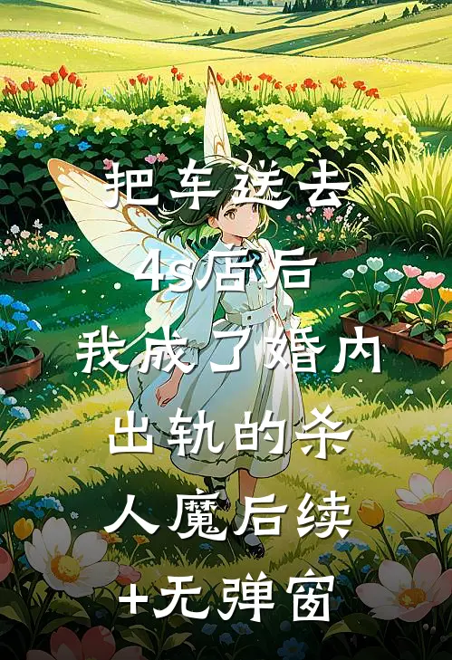 把车送去4s店后，我成了婚内出轨的杀人魔后续+无弹窗