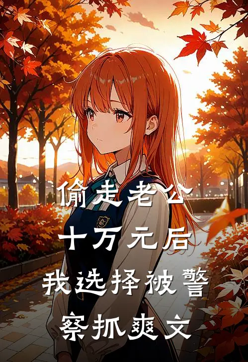 偷走老公十万元后，我选择被警察抓爽文
