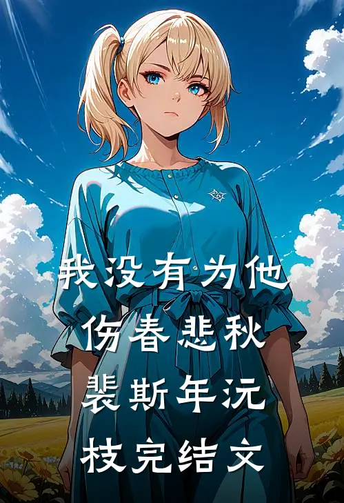 我没有为他伤春悲秋裴斯年沅枝完结文