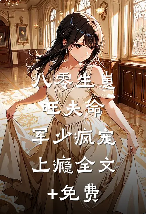 八零生崽旺夫命：军少疯宠上瘾全文+免费