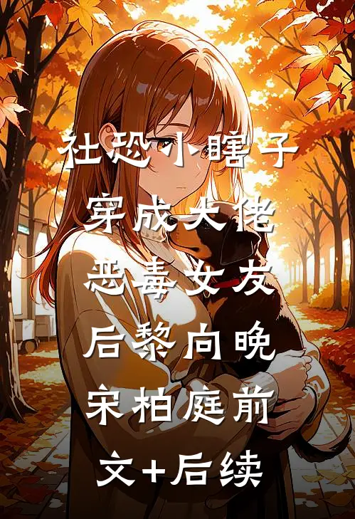 社恐小瞎子穿成大佬恶毒女友后黎向晚宋柏庭前文+后续