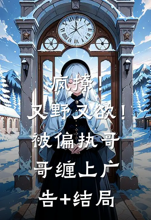 疯撩！又野又欲！被偏执哥哥缠上广告+结局