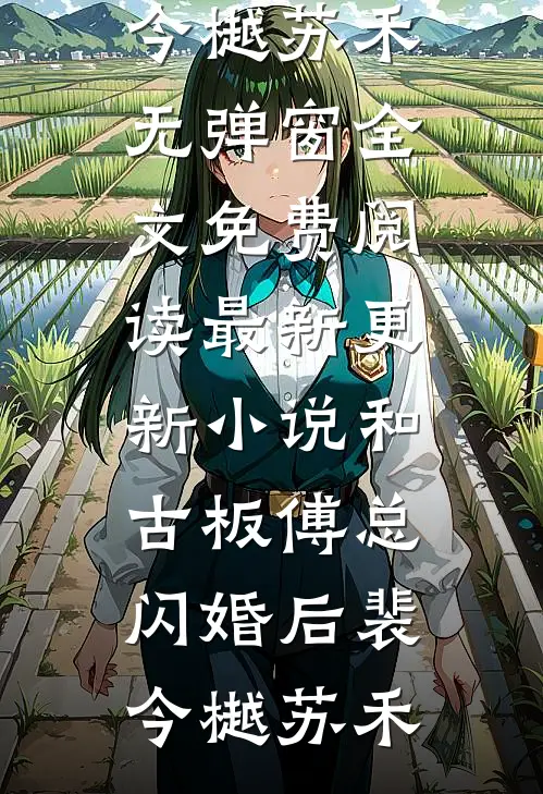 和古板傅总闪婚后(裴今樾苏禾)无弹窗全文免费阅读_最新更新小说和古板傅总闪婚后(裴今樾苏禾)
