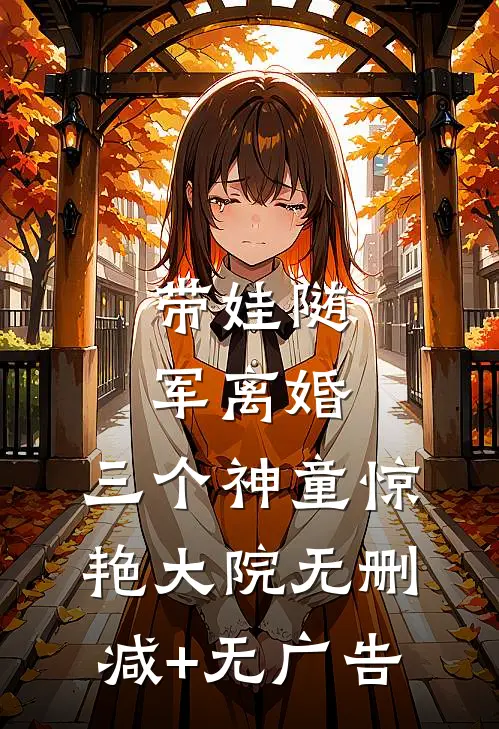 带娃随军离婚，三个神童惊艳大院无删减+无广告
