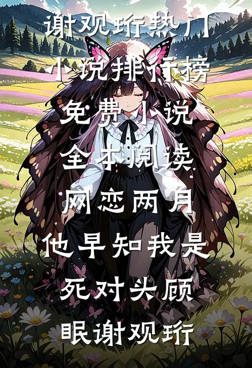 网恋两月，他早知我是死对头(顾眠谢观珩)热门小说排行榜_免费小说全本阅读网恋两月，他早知我是死对头(顾眠谢观珩)