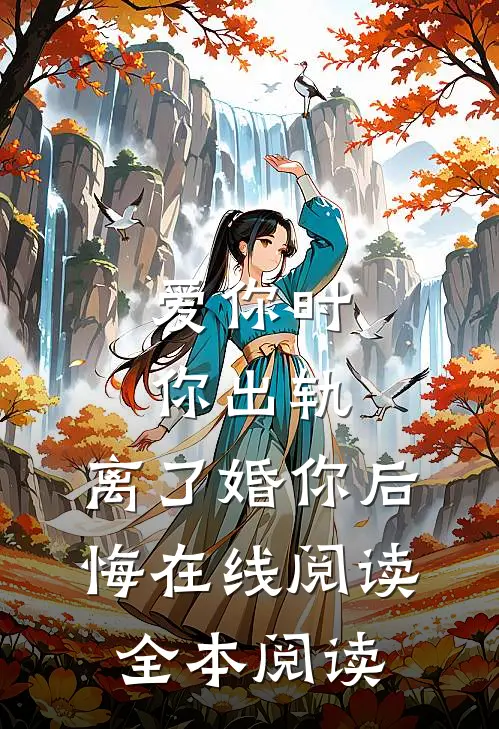 爱你时你出轨，离了婚你后悔在线阅读全本阅读