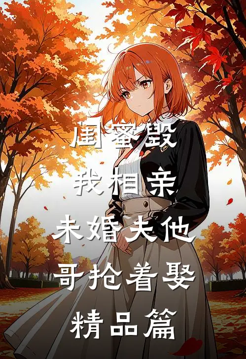 闺蜜毁我相亲：未婚夫他哥抢着娶精品篇