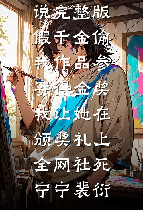 假千金偷我作品参赛得金奖，我让她在颁奖礼上全网社死(宁宁裴衍)小说完整版免费阅读_免费小说完整版假千金偷我作品参赛得金奖，我让她在颁奖礼上全网社死(宁宁裴衍)