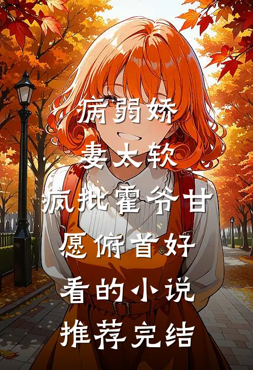 病弱娇妻太软，疯批霍爷甘愿俯首好看的小说推荐完结