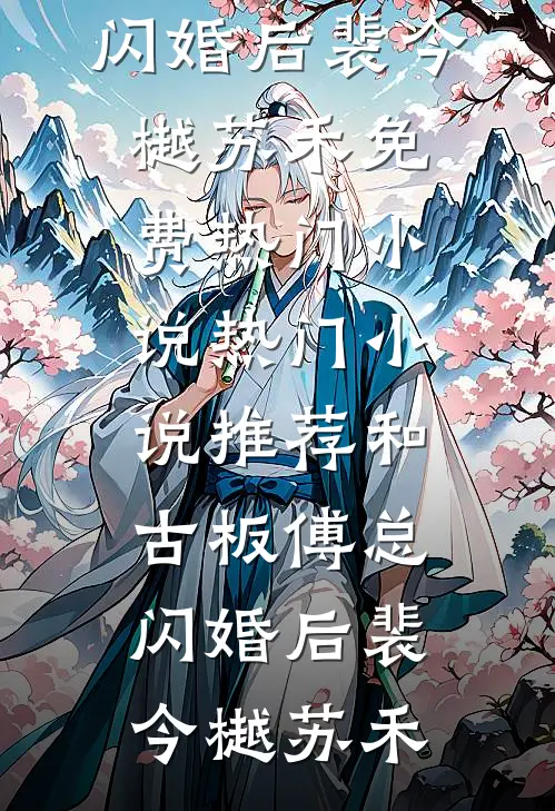 和古板傅总闪婚后(裴今樾苏禾)免费热门小说_热门小说推荐和古板傅总闪婚后(裴今樾苏禾)