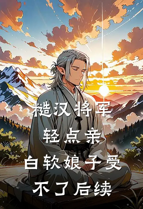 糙汉将军轻点亲，白软娘子受不了后续