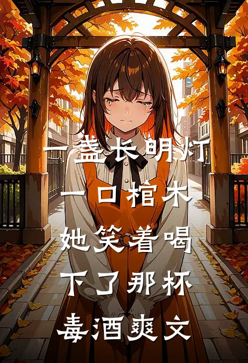 一盏长明灯，一口棺木，她笑着喝下了那杯毒酒爽文