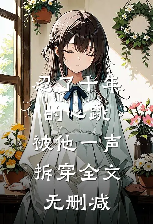 忍了十年的心跳，被他一声拆穿全文无删减