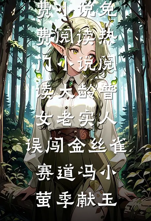 大龄普女老实人，误闯金丝雀赛道冯小萤季献玉免费小说免费阅读_热门小说阅读大龄普女老实人，误闯金丝雀赛道冯小萤季献玉