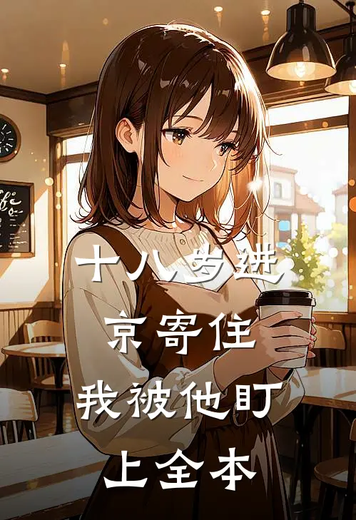 十八岁进京寄住，我被他盯上全本