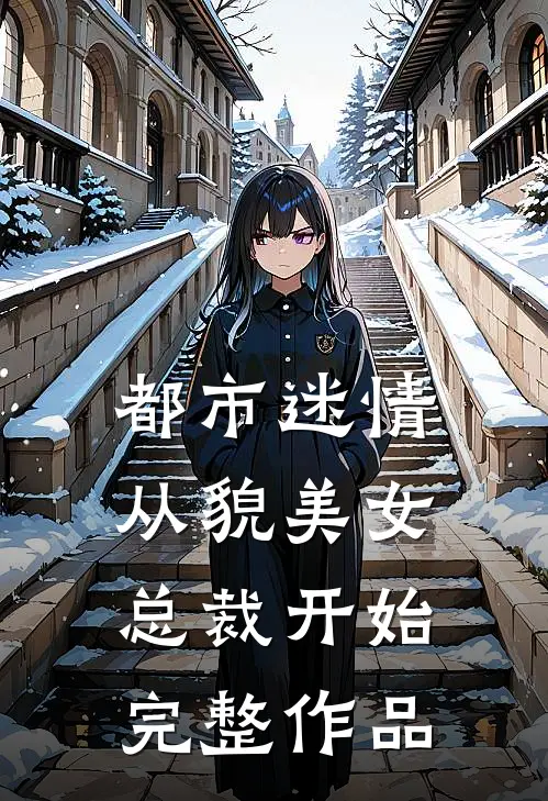 都市迷情，从貌美女总裁开始完整作品