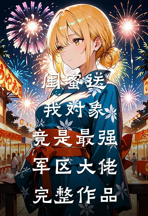 闺蜜送我对象：竟是最强军区大佬完整作品
