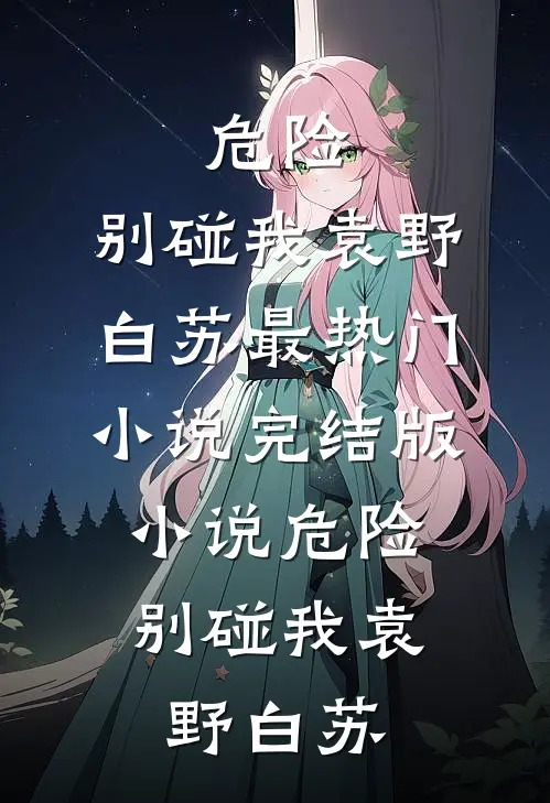危险，别碰我(袁野白苏)最热门小说_完结版小说危险，别碰我(袁野白苏)