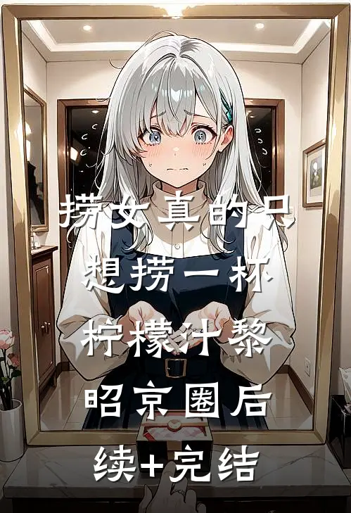 捞女真的只想捞一杯柠檬汁黎昭京圈后续+完结
