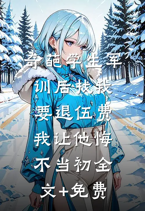 奇葩学生军训后找我要退伍费，我让他悔不当初全文+免费