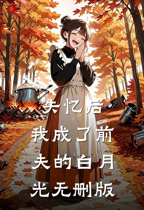 失忆后，我成了前夫的白月光无删版