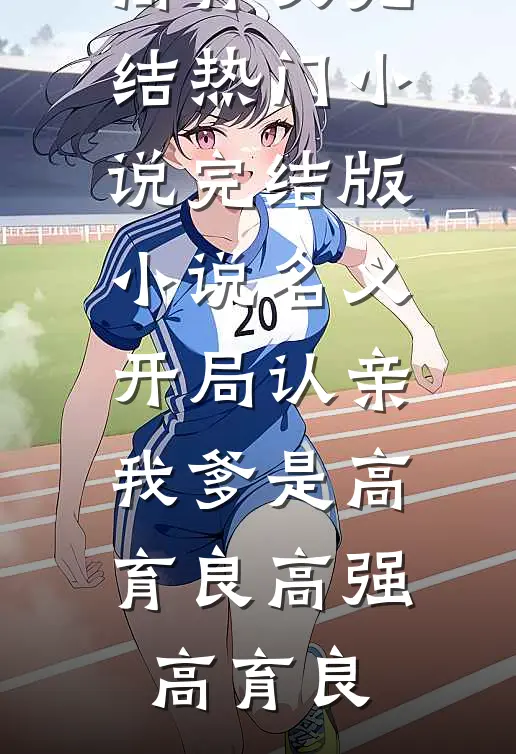 名义：开局认亲，我爹是高育良高强高育良完结热门小说_完结版小说名义：开局认亲，我爹是高育良高强高育良