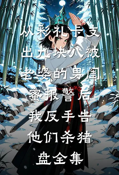 从彩礼卡支出九块八被老婆的男闺蜜报警后，我反手告他们杀猪盘全集