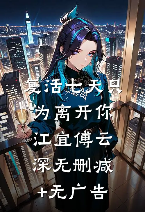 复活七天只为离开你江宜傅云深无删减+无广告