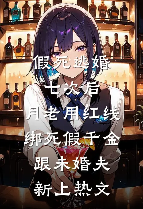 假死逃婚七次后，月老用红线绑死假千金跟未婚夫新上热文