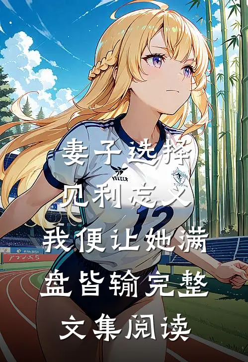 妻子选择见利忘义，我便让她满盘皆输完整文集阅读