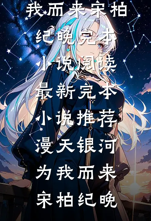 漫天银河为我而来(宋柏纪晚)完本小说阅读_最新完本小说推荐漫天银河为我而来(宋柏纪晚)