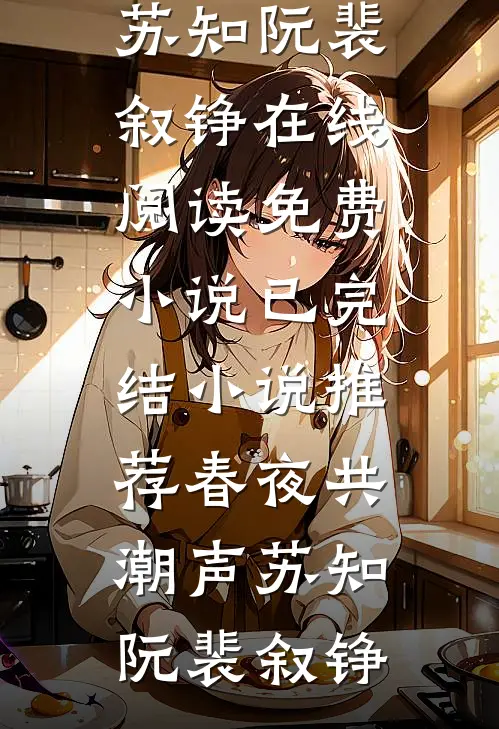 春夜共潮声苏知阮裴叙铮在线阅读免费小说_已完结小说推荐春夜共潮声(苏知阮裴叙铮)
