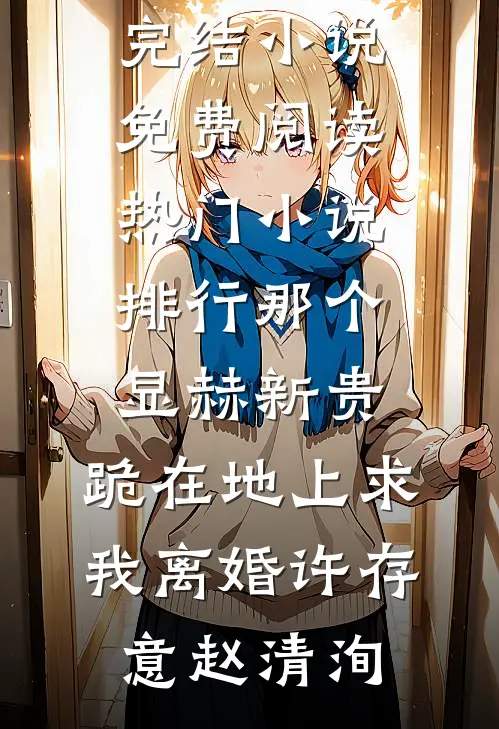 那个显赫新贵，跪在地上求我离婚许存意赵清洵完结小说免费阅读_热门小说排行那个显赫新贵，跪在地上求我离婚(许存意赵清洵)