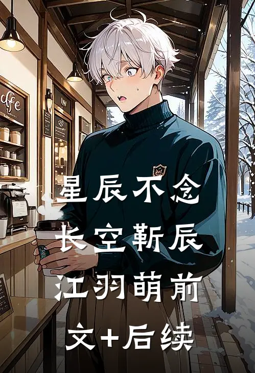 星辰不念长空靳辰江羽萌前文+后续
