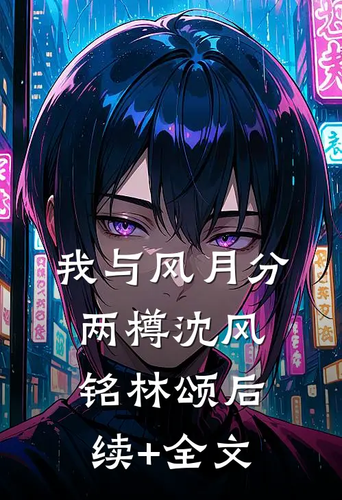我与风月分两樽沈风铭林颂后续+全文