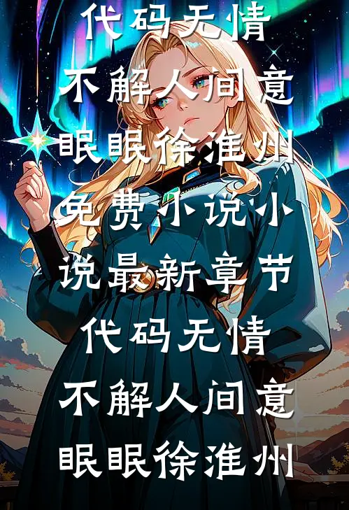 代码无情，不解人间意眠眠徐淮州免费小说_小说最新章节代码无情，不解人间意眠眠徐淮州